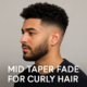 Mid taper fade for curly hair