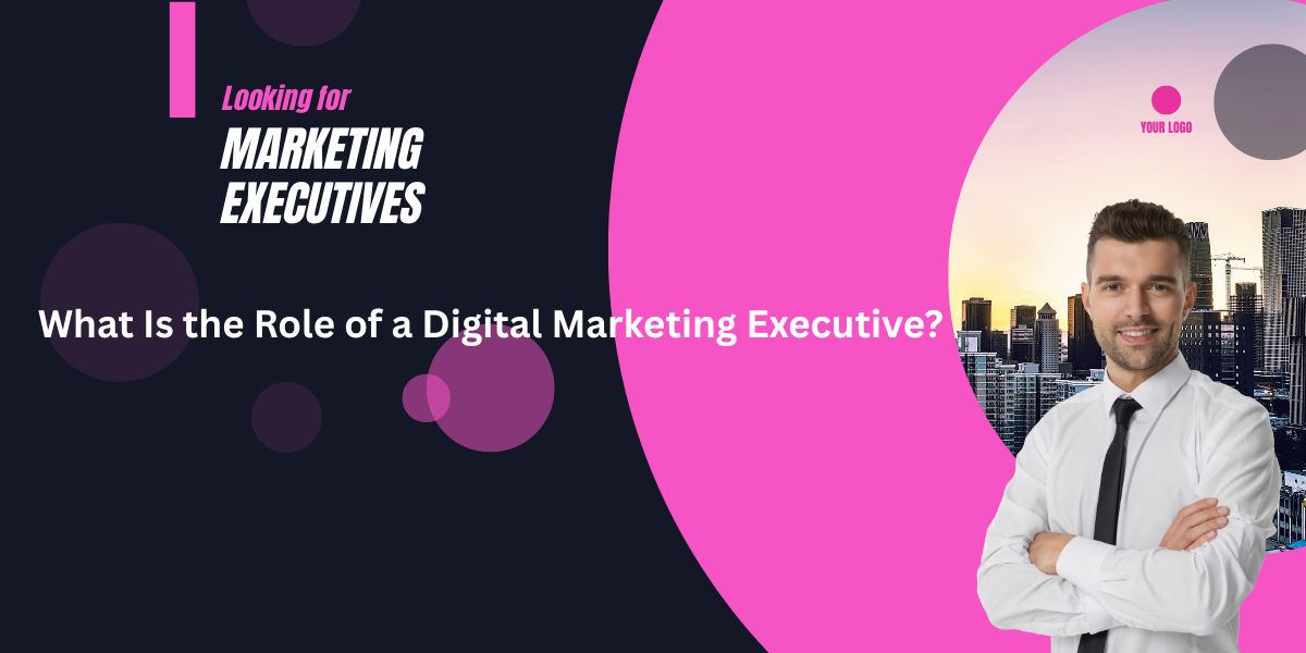 What Is the Role of a Digital Marketing Executive?